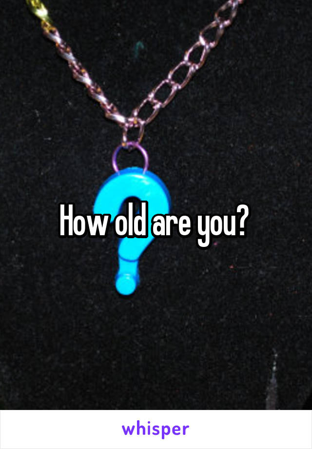 How old are you? 