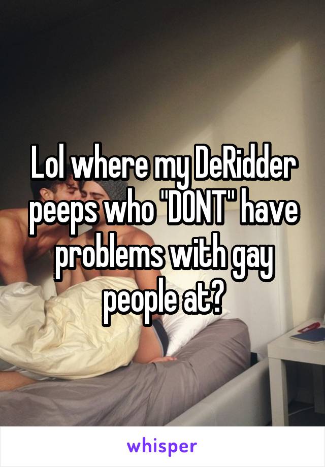 Lol where my DeRidder peeps who "DONT" have problems with gay people at?