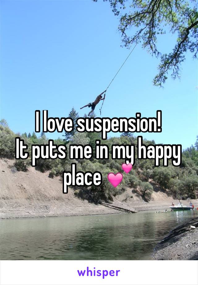 I love suspension!
It puts me in my happy place 💕