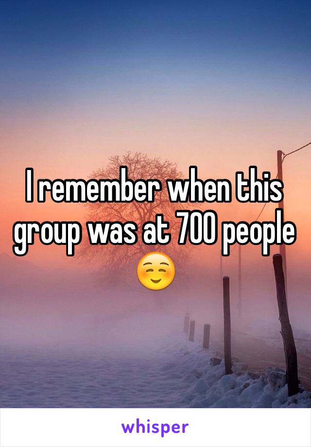 I remember when this group was at 700 people ☺️