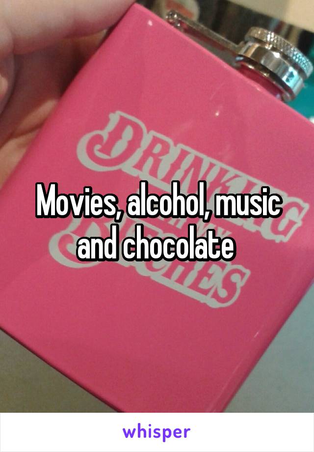 Movies, alcohol, music and chocolate 