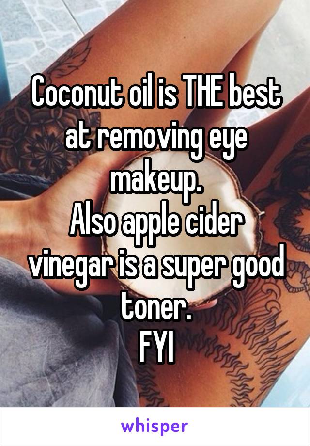 Coconut oil is THE best at removing eye makeup.
Also apple cider vinegar is a super good toner.
FYI