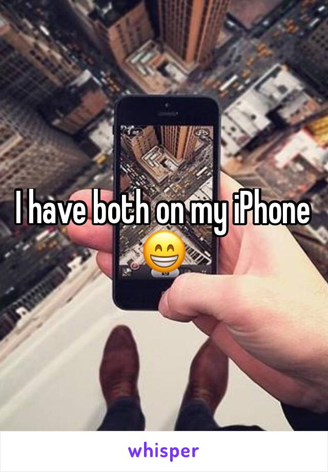 I have both on my iPhone 😁