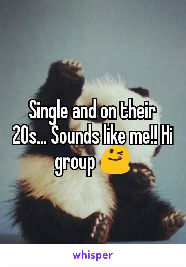 Single and on their 20s... Sounds like me!! Hi group 😋