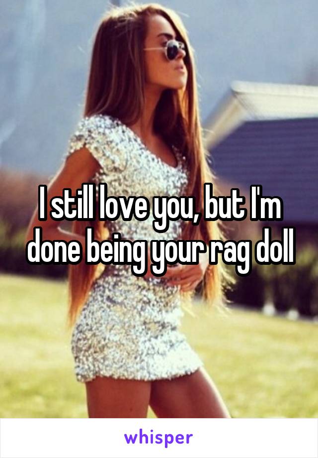 I still love you, but I'm done being your rag doll