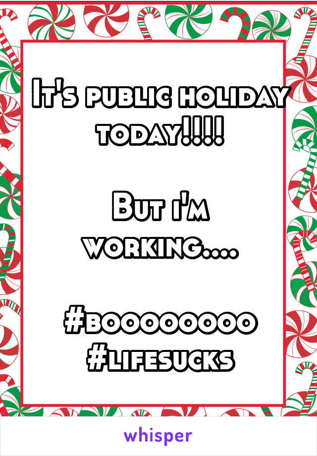 It's public holiday today!!!!

But i'm working....

#boooooooo #lifesucks