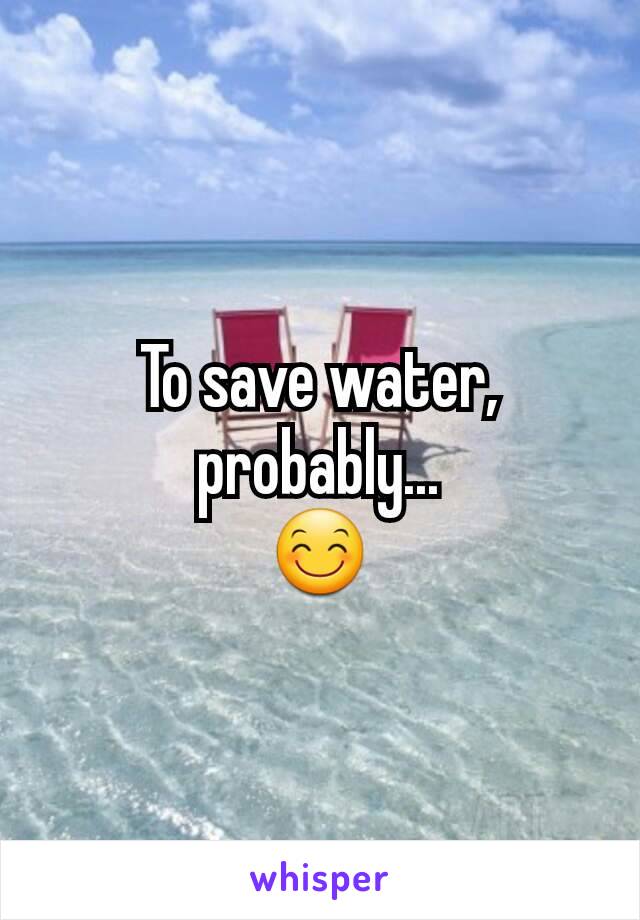 To save water, probably...
😊