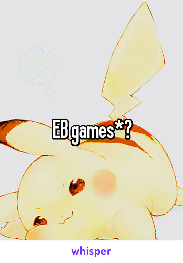 EB games*?