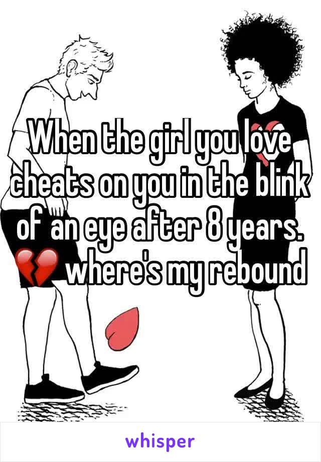 When the girl you love cheats on you in the blink of an eye after 8 years. 💔 where's my rebound