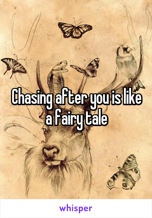 Chasing after you is like a fairy tale