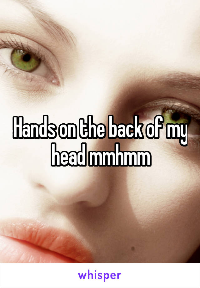 Hands on the back of my head mmhmm