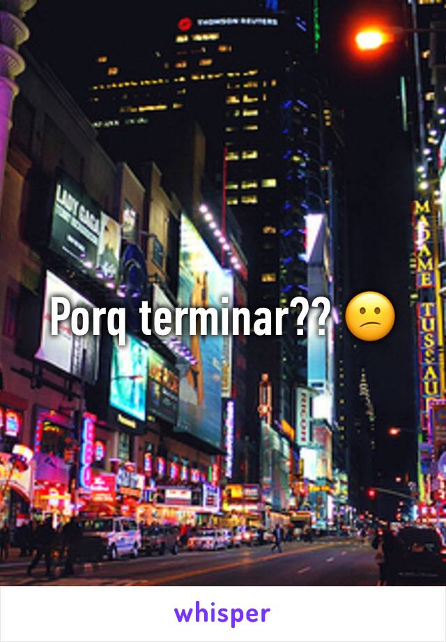 Porq terminar?? 😕