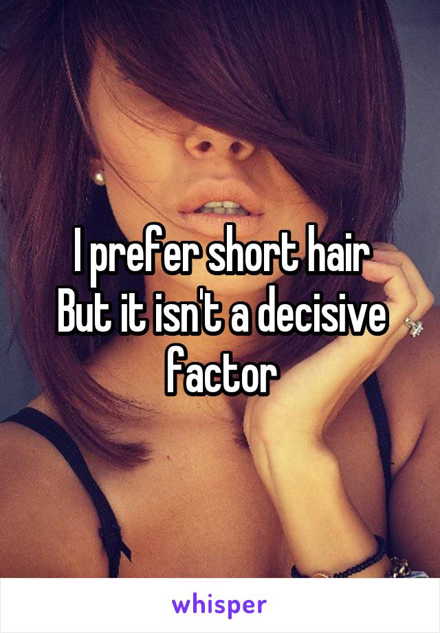 I prefer short hair
But it isn't a decisive factor