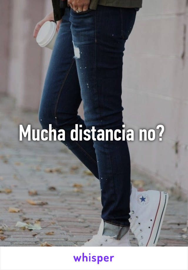 Mucha distancia no? 