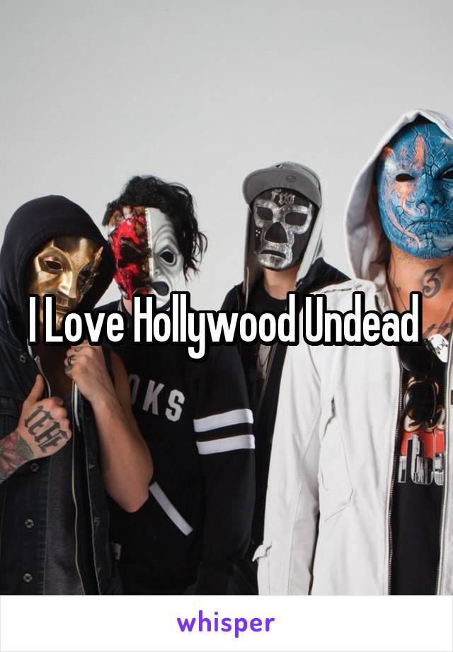 I Love Hollywood Undead 