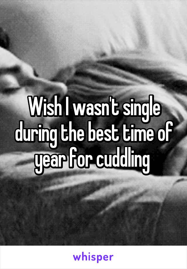 Wish I wasn't single during the best time of year for cuddling 