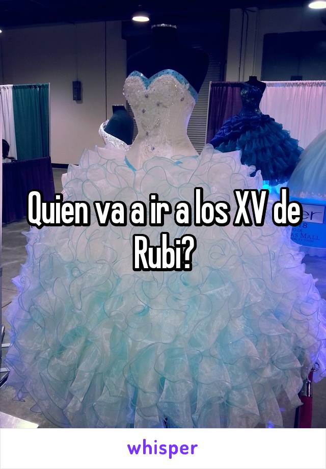 Quien va a ir a los XV de Rubi?