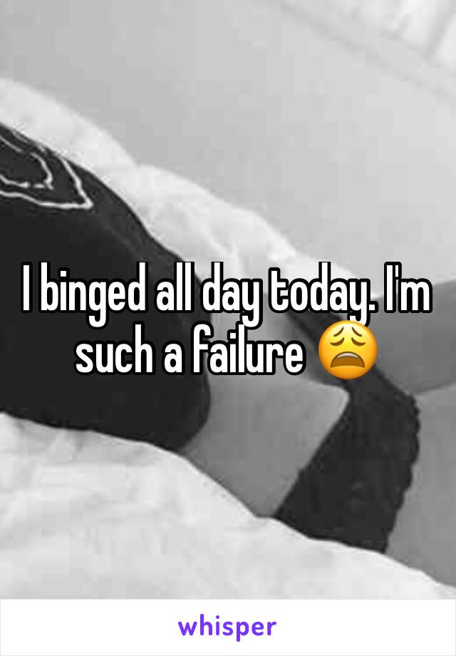 I binged all day today. I'm such a failure 😩