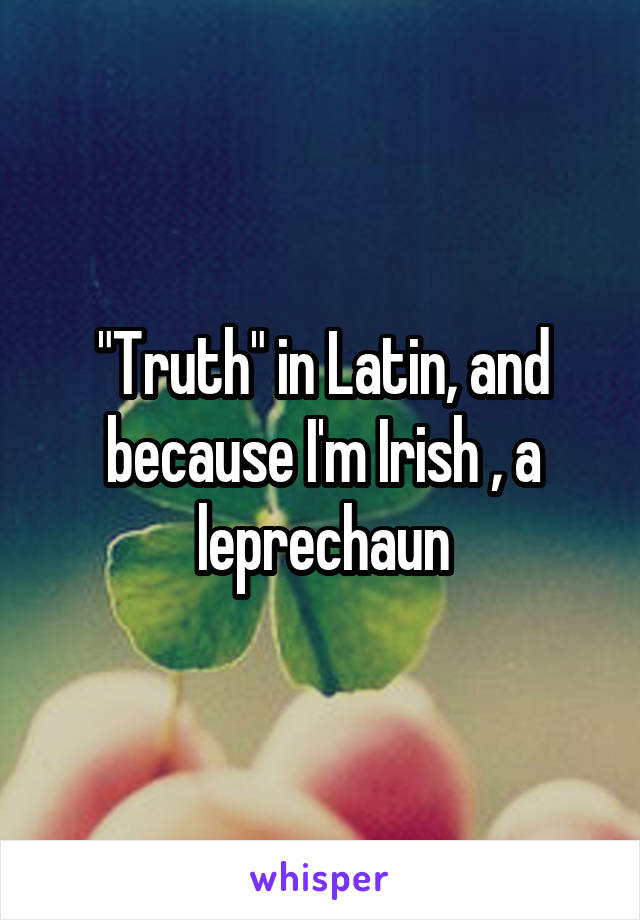 "Truth" in Latin, and because I'm Irish , a leprechaun