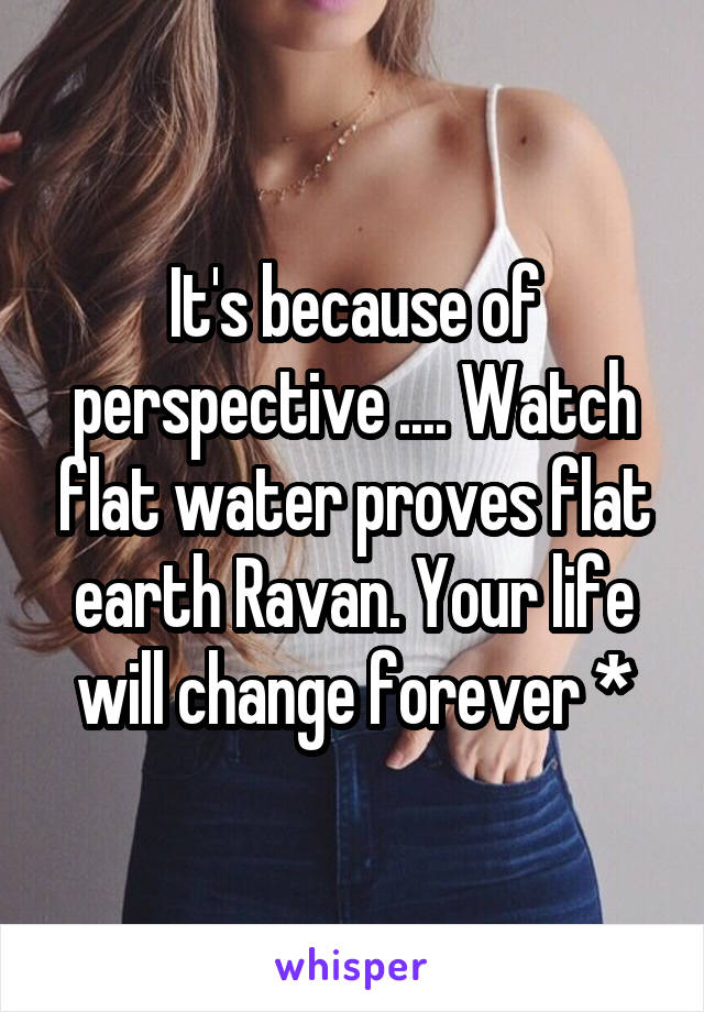 It's because of perspective .... Watch flat water proves flat earth Ravan. Your life will change forever *