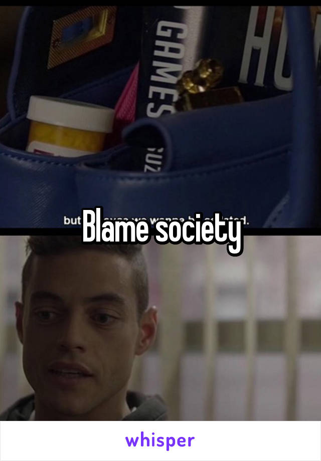 Blame society