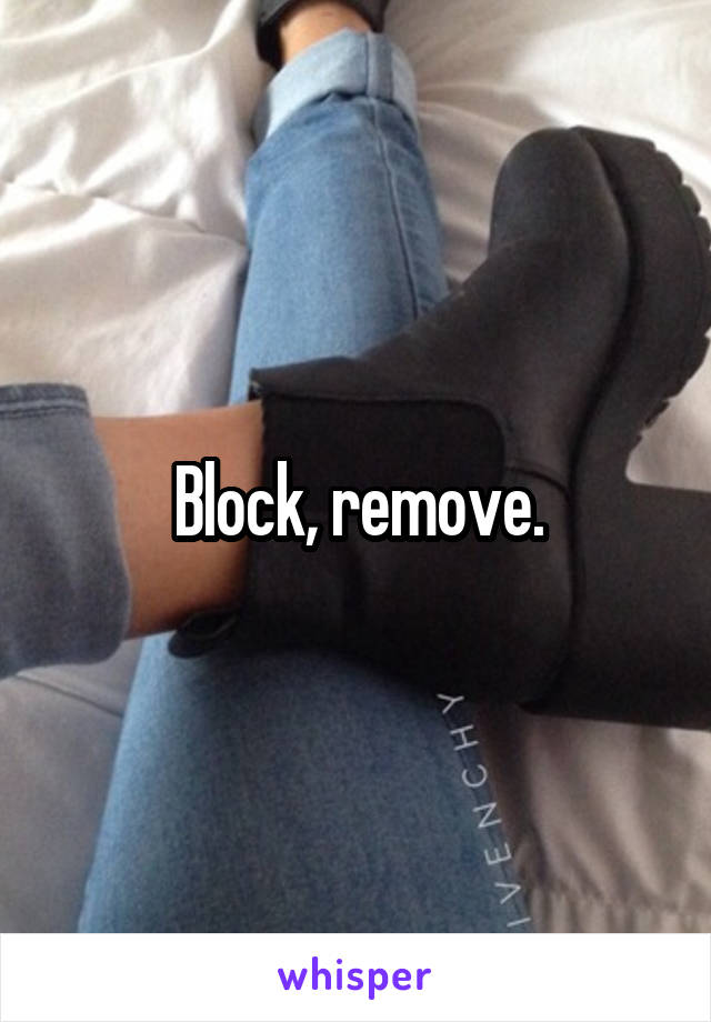 Block, remove.