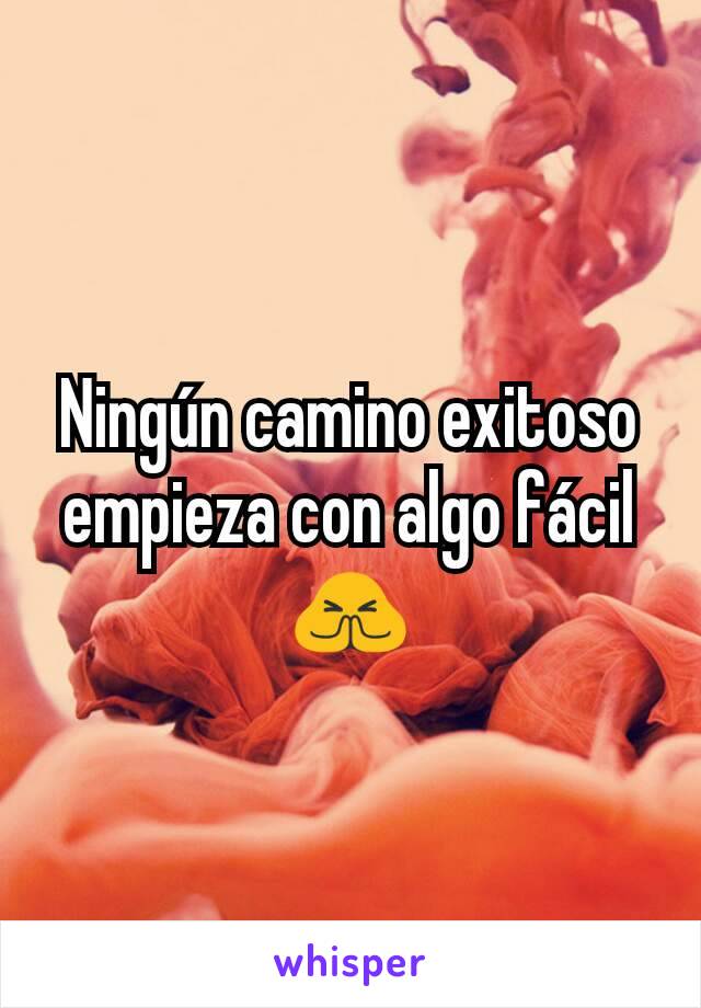 Ningún camino exitoso empieza con algo fácil🙏