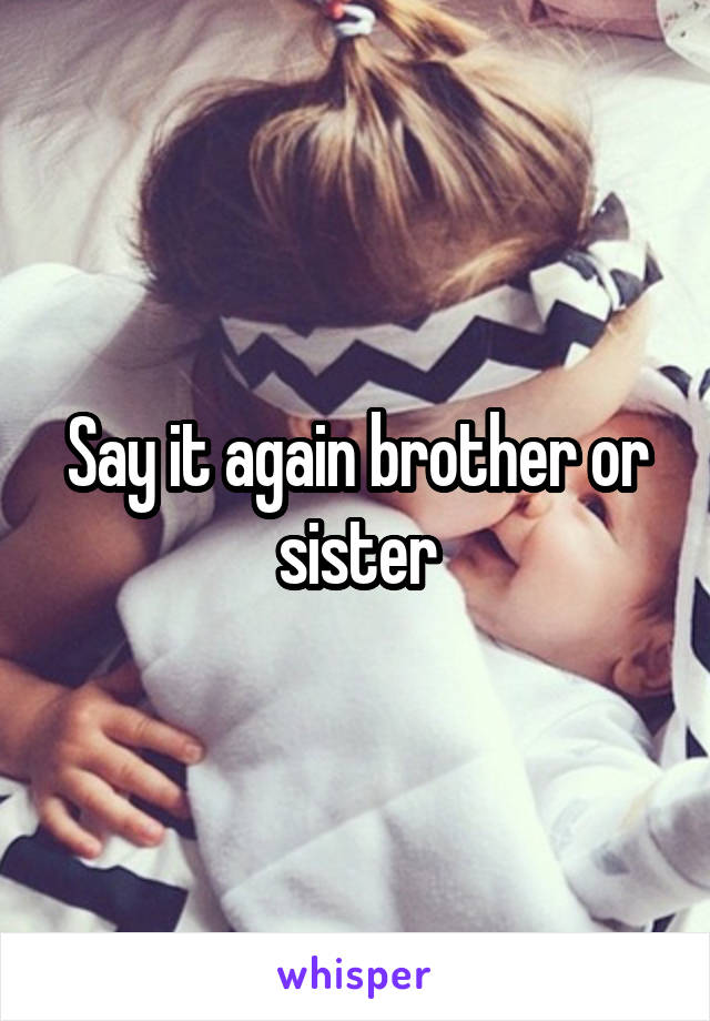 Say it again brother or sister