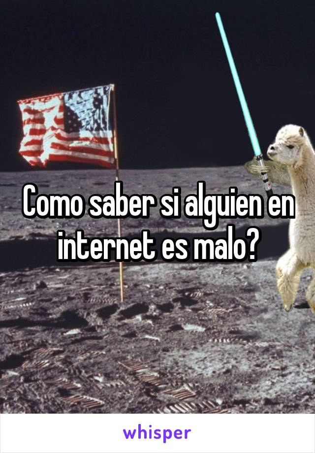 Como saber si alguien en internet es malo?