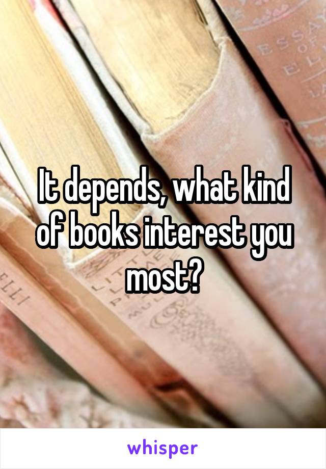 It depends, what kind of books interest you most?