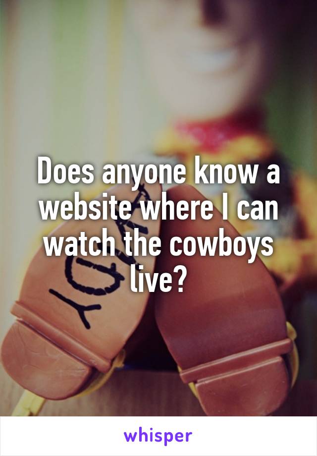 Does anyone know a website where I can watch the cowboys live?