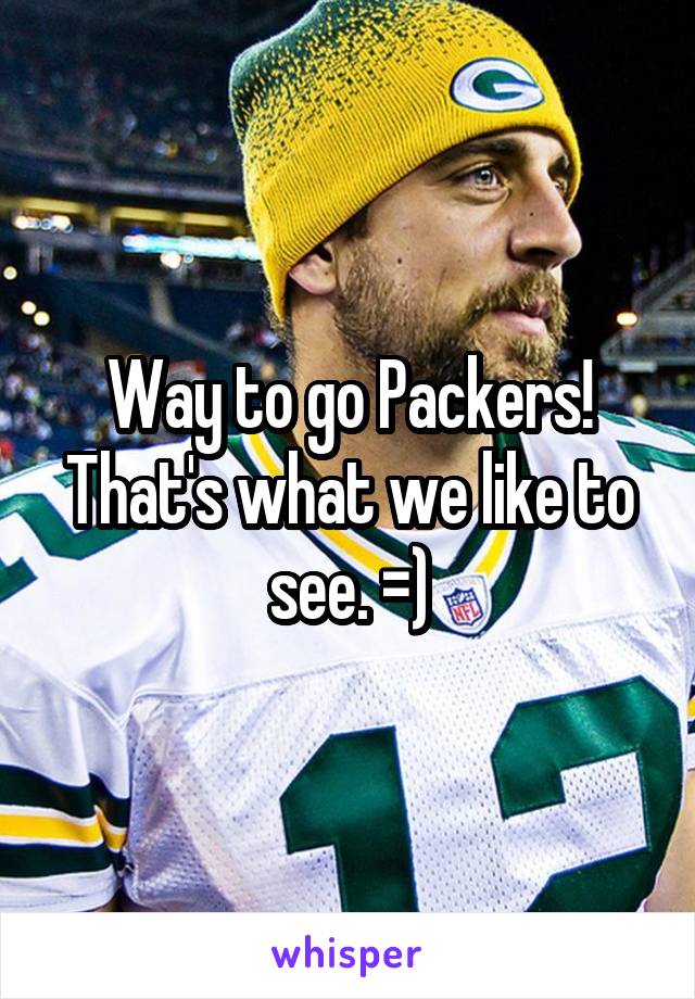 Way to go Packers! That's what we like to see. =)