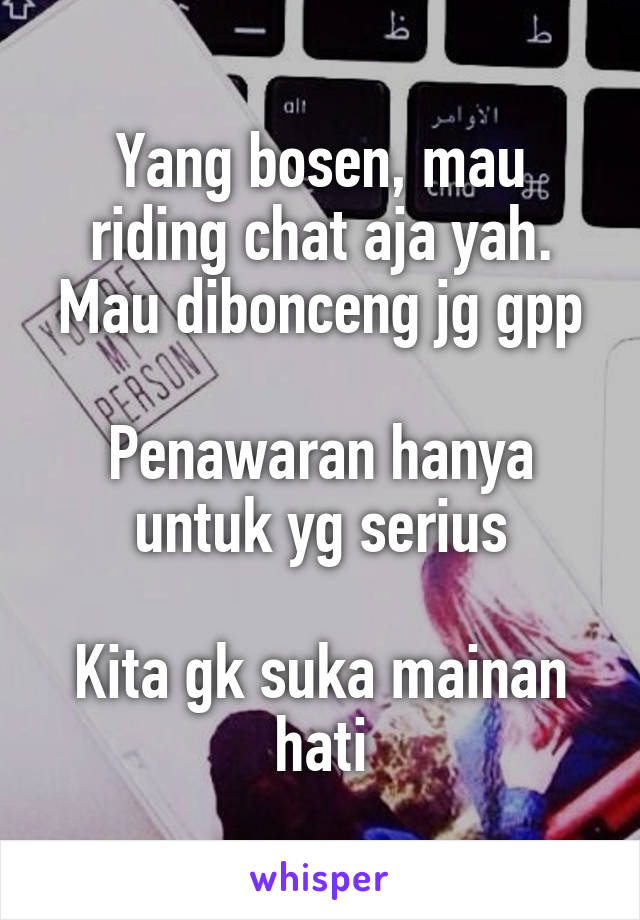 Yang bosen, mau riding chat aja yah. Mau dibonceng jg gpp

Penawaran hanya untuk yg serius

Kita gk suka mainan hati