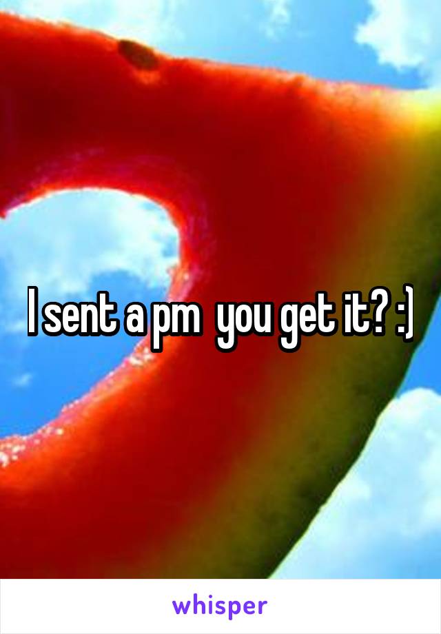 I sent a pm  you get it? :)