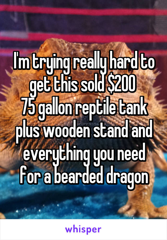 I'm trying really hard to get this sold $200 
75 gallon reptile tank plus wooden stand and everything you need for a bearded dragon