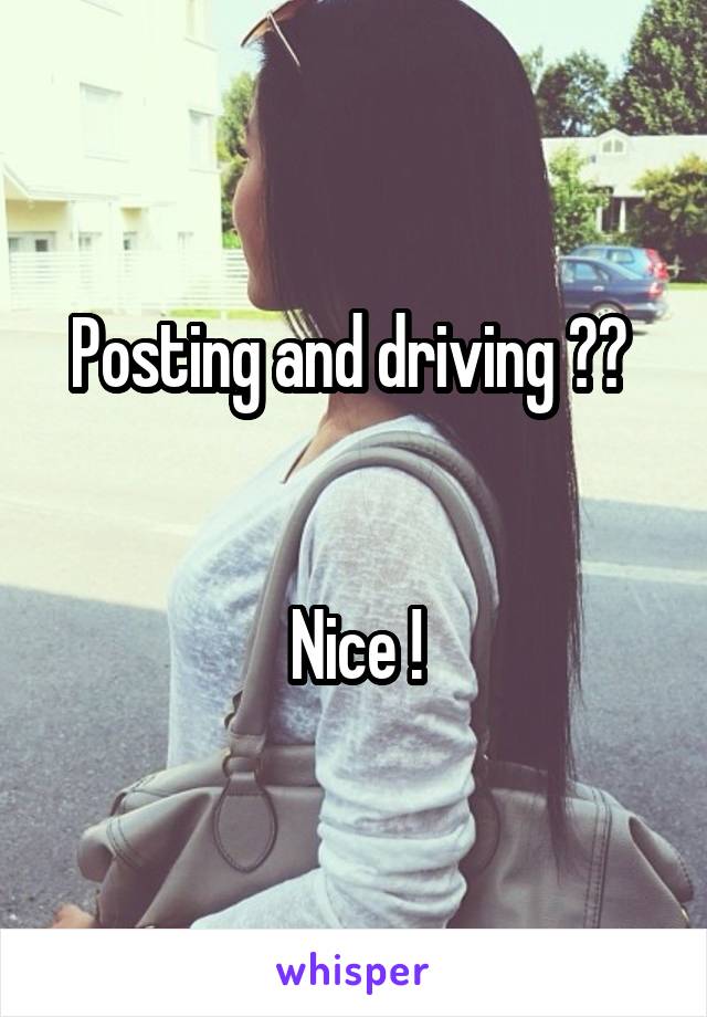 Posting and driving ?? 


Nice !