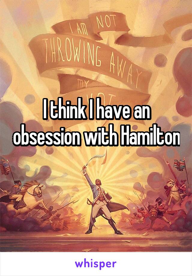 I think I have an obsession with Hamilton 