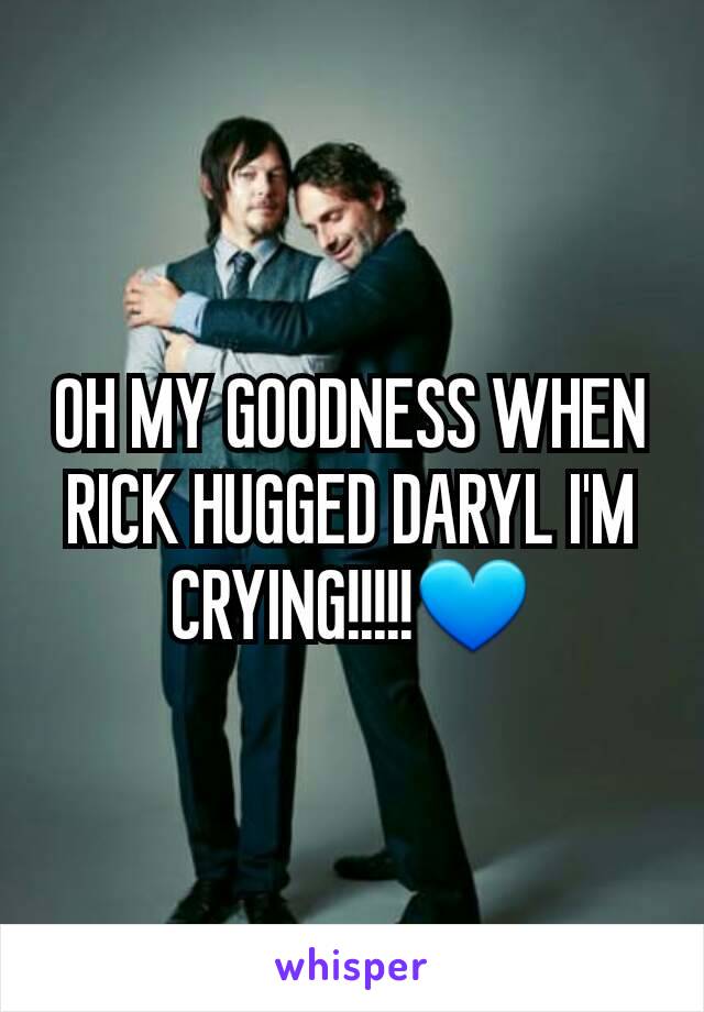 OH MY GOODNESS WHEN RICK HUGGED DARYL I'M CRYING!!!!!💙