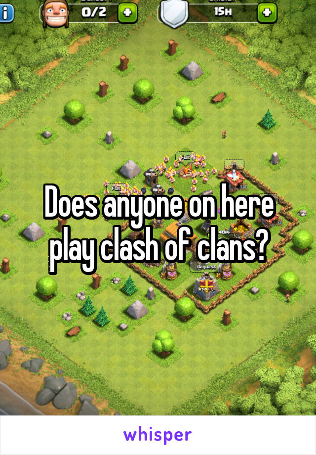 Does anyone on here play clash of clans?