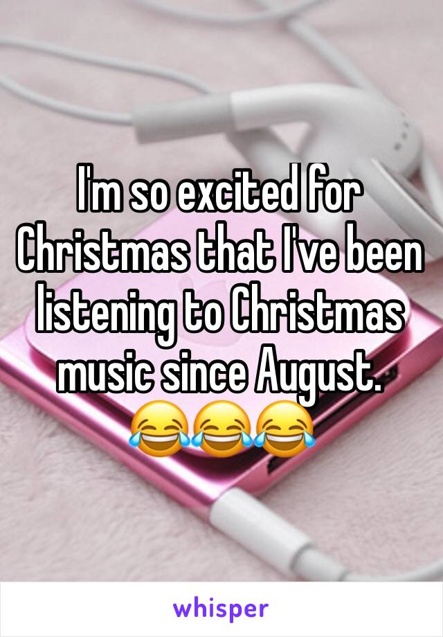 I'm so excited for Christmas that I've been listening to Christmas music since August.
😂😂😂