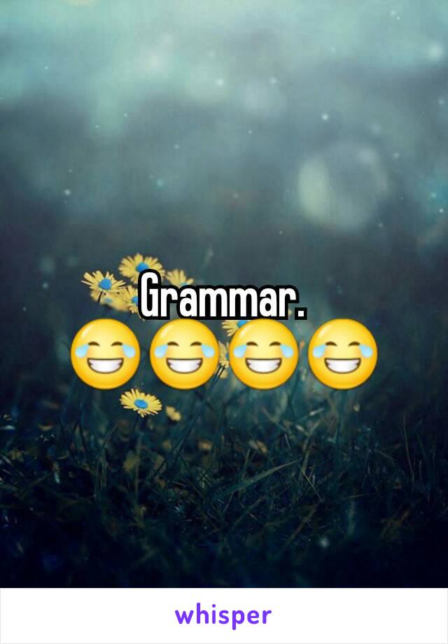 Grammar.
😂😂😂😂