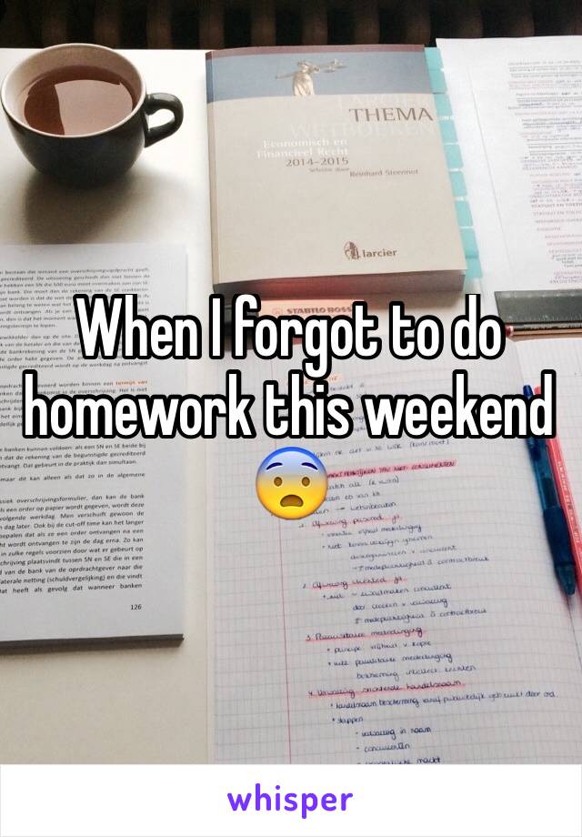 When I forgot to do homework this weekend 😨