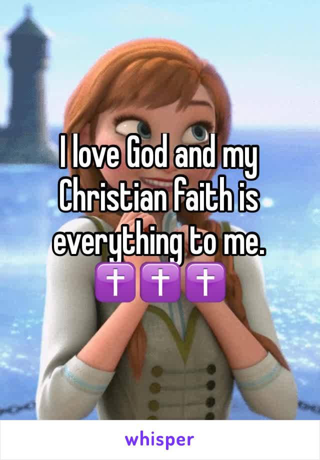 I love God and my Christian faith is everything to me. ✝️✝️✝️