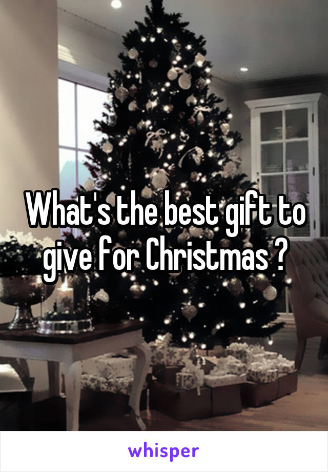 What's the best gift to give for Christmas ?