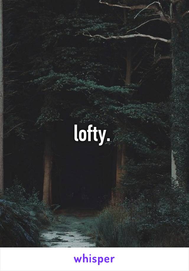 lofty. 