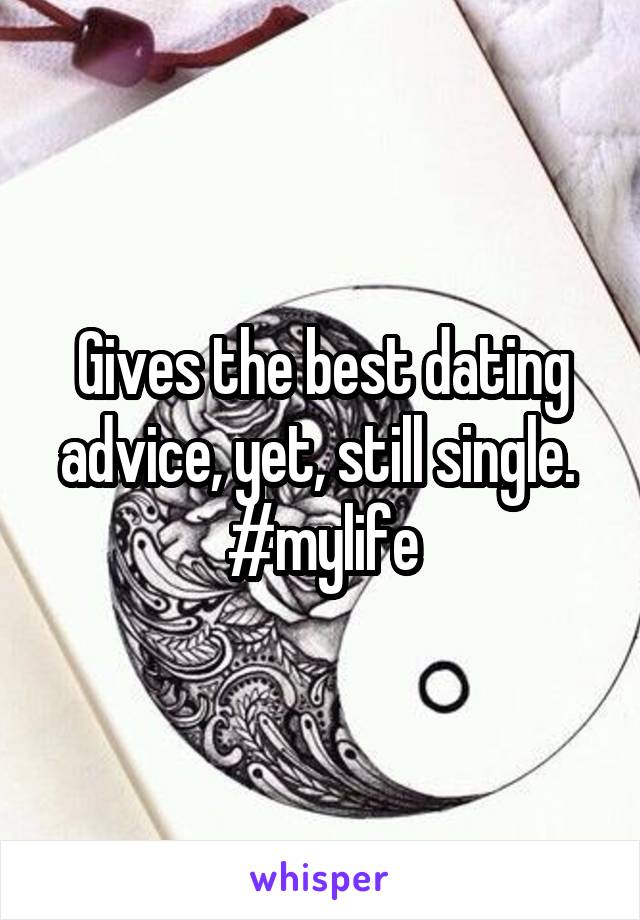 Gives the best dating advice, yet, still single. 
#mylife