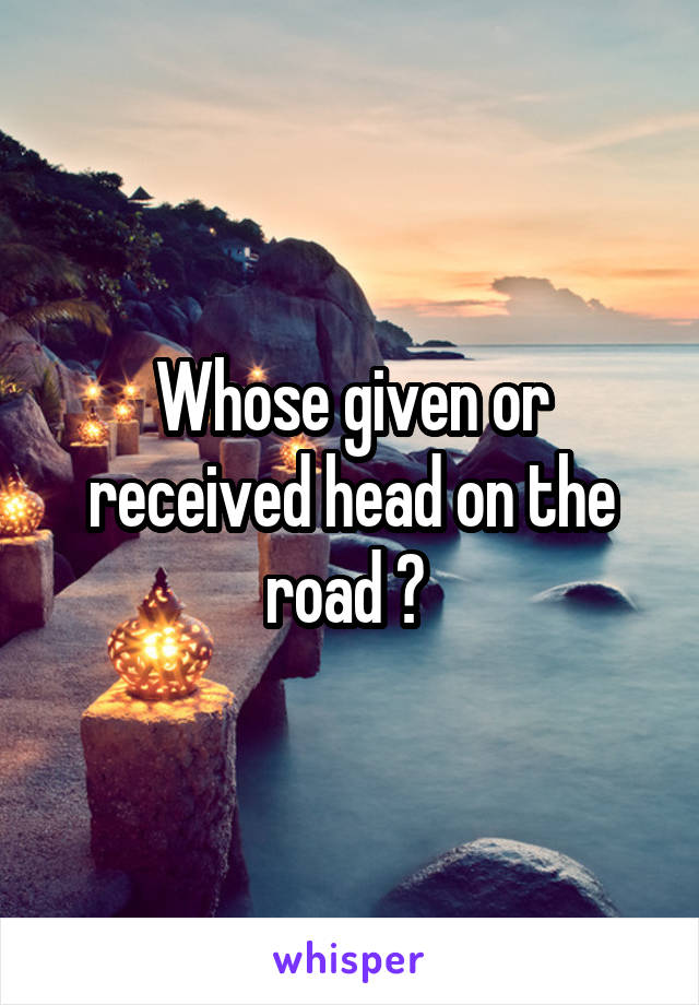 Whose given or received head on the road ? 