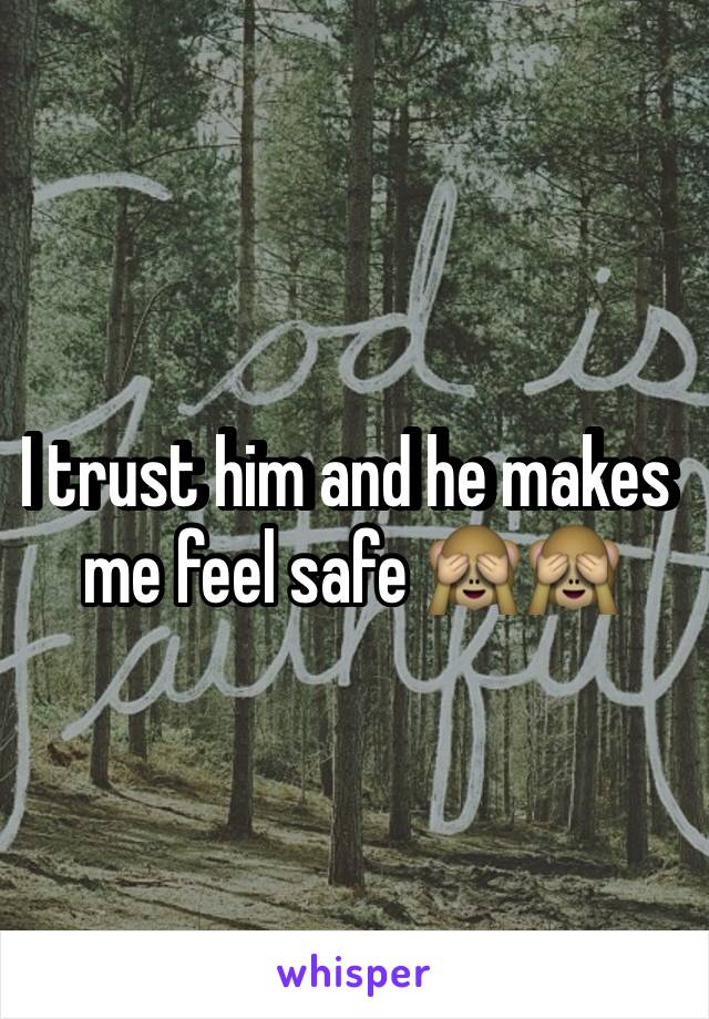 I trust him and he makes me feel safe 🙈🙈