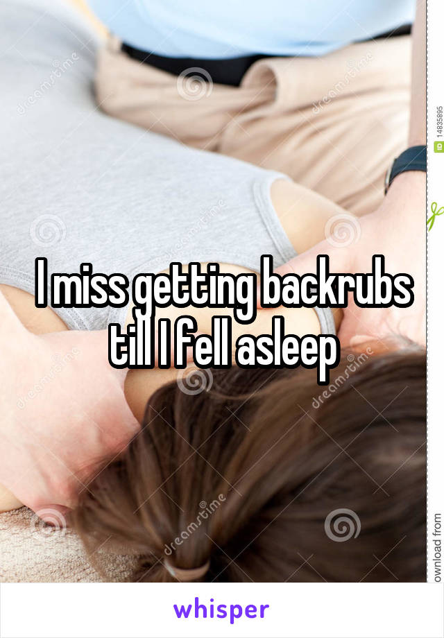 I miss getting backrubs till I fell asleep