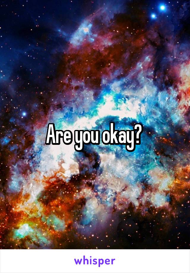 Are you okay? 